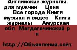 Английские журналы для мужчин  › Цена ­ 500 - Все города Книги, музыка и видео » Книги, журналы   . Амурская обл.,Магдагачинский р-н